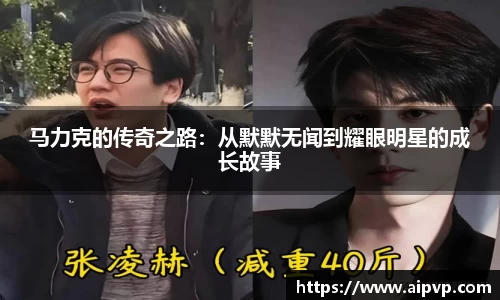 马力克的传奇之路：从默默无闻到耀眼明星的成长故事