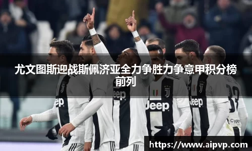 尤文图斯迎战斯佩济亚全力争胜力争意甲积分榜前列