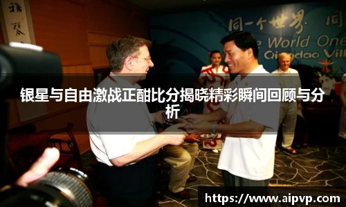 银星与自由激战正酣比分揭晓精彩瞬间回顾与分析